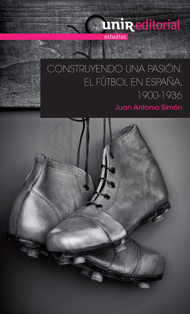 Construyendo una pasión: el fútbol en España, 1900-1936, de Simón Sanjurjo, Juan Antonio | portada del libro
