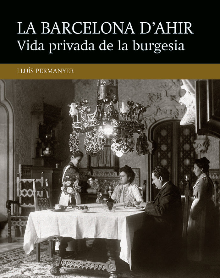 LA BARCELONA D´AHIR:VIDA PRIVADA DE LA BURGESIA, de PERMANYER, LLUIS | portada del libro