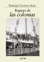 REGRESO DE LAS COLONIAS, de ENRIQUE CASTILLO ALBA | portada del libro