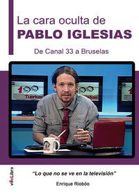 La cara oculta de Pablo Iglesias. De Canal 33 a Bruselas, de Riobóo de la Vega, Enrique | portada del libro
