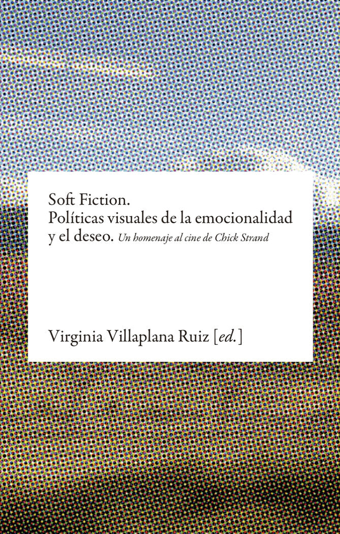 Soft Fiction. Políticas visuales de la emocionalidad y el deseo, de Varios autores | portada del libro