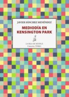 Mediodía en Kensington Park, de Javier Sánchez Menéndez | portada del libro