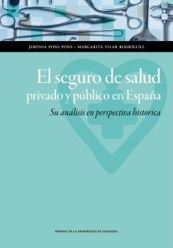 El seguro de salud privado y público en España. Su análisis en perspectiva histórica, de Jerònia, Pons Pons | portada del lib