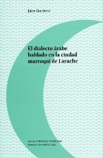 El dialecto árabe hablado en la ciudad marroquí de Larache, de Guerrero Parrado, Javier | portada del libro