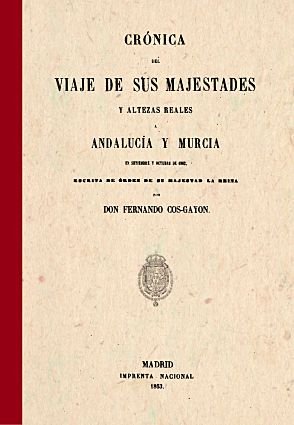CRONICA DEL VIAJE DE SUS MAJESTADES Y ALTEZAS REALES. ANDALUCIA Y MURCIA, de COS GAYON | portada del libro