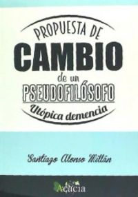 Propuesta de cambio de un pseudofilósofo. Utópica demencia, de Alonso Millán | portada del libro