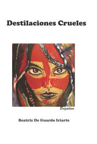 Destilaciones crueles, de de Guardo Iriarte | portada del libro