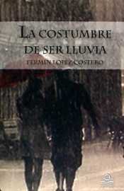 La costumbre de ser lluvia, de Lçopez Costero, Fermín | portada del libro