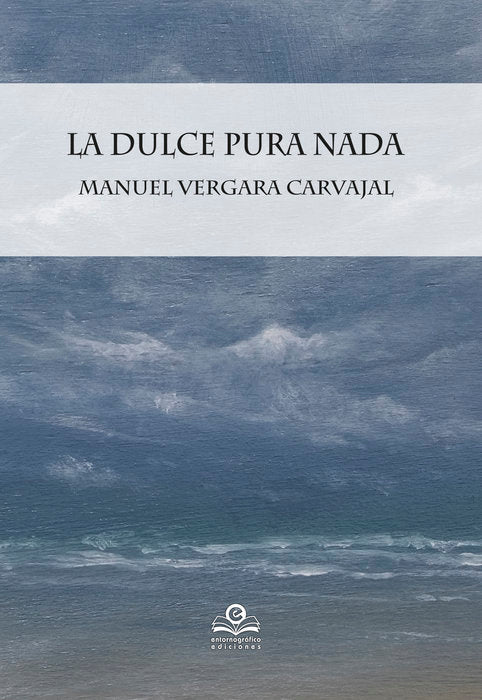 LA DULCE PURA NADA, de Vergara Carvajal, Manuel | portada del libro