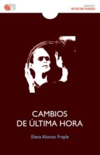 CAMBIOS DE ULTIMA HORA, de ELENA ALONSO FRAYLE | portada del libro