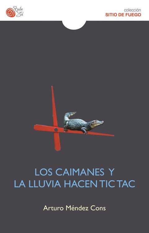 CAIMANES Y LA LLUVIA HACEN TIC TAC, de MENDEZ CONS, ARTURO | portada del libro