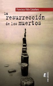 La resurrección de los muertos, de CABALLERO D¡AZ, FRANCISCO FELIX | portada del libro