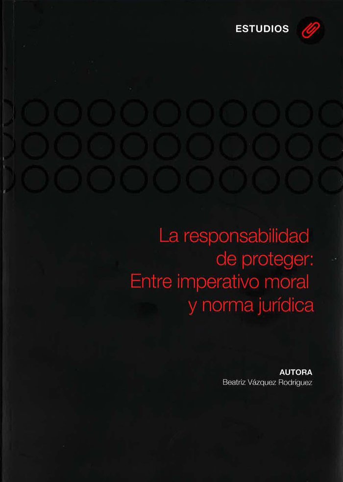 La responsabilidad de proteger: Entre imperativo moral y norma jurídica, de Vázquez Rodríguez, Beatriz | portada del libro