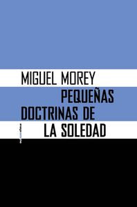 Pequeñas doctrinas de la soledad, de Morey Farré, Miguel | portada del libro
