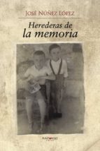 Herederas de la memoria, de JOSE NUÑEZ LOPEZ | portada del libro