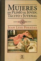 MUJERES EN PLINIO EL JOVEN, TACITO Y JUVENAL, de JUAN LUIS POSADAS | portada del libro