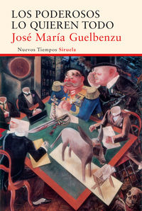 Los poderosos lo quieren todo, de Guelbenzu, José María | portada del libro