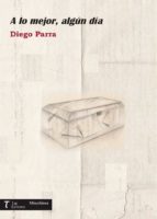 A lo mejor, algún día, de DIEGO PARRA ZAMORA | portada del libro