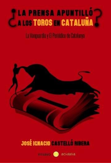 ¿La prensa apuntilló los toros en Cataluña?, de Castelló Ribera, José Ignacio | portada del libro
