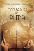 MANUSCRITO DEL ALMA, de PEDRO JOSE PEREZ RODRIGUEZ | portada del libro