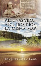 ALGUNAS VIDAS, ALGUNOS RÍOS, LA MISMA MAR, de JUAN RUIZ CASTILLO BAYOD | portada del libro
