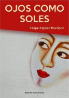 OJOS COMO SOLES, de FELIPE ESPILEZ MURCIANO | portada del libro