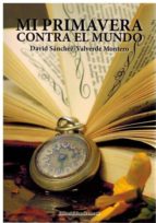 Mi primavera contra el mundo, de DAVID SANCHEZ VALVERDE MONTERO | portada del libro
