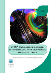UF0319 Sistema operativo, búsqueda de la información: internet/intranet y correo electrónico, de Certia Editorial | portada d