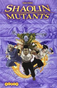 SHAOLIN MUTANTS, de PERE PEREZ#MARC PEREZ | portada del libro