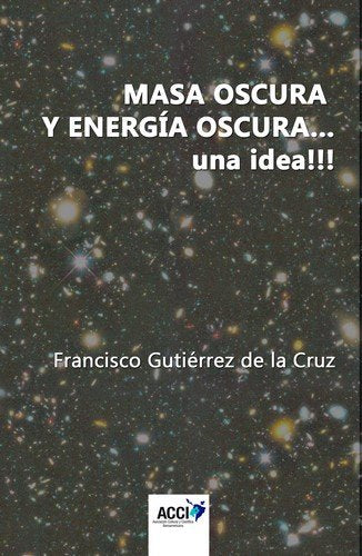 Masa oscura y energ¡a oscura... Una idea!!!, de GUTIERREZ DE LA CRUZ, FRANCISCO | portada del libro