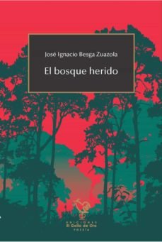 EL BOSQUE HERIDO, de BESGA ZUAZOLA, JOSE IGNACIO | portada del libro