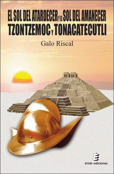 El sol del atardecer y el sol del amanecer. Tzontzemoc y Tonacatecutli, de Riscal, Galo | portada del libro