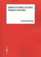 Jornada de trabajo, descansos, permisos y vacaciones, de FRANCISCO JOSE TRILLO PARRAGA | portada del libro