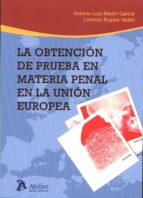 La obtención de prueba en materia penal en la Unión Europea., de ANTONIO LUIS MARTIN GARCIA | portada del libro