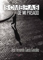 Sombras de mi pasado, de JOSE FERNANDO GARCIA GONZALEZ | portada del libro