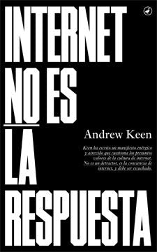 Internet no es la respuesta, de Keen, Andrew | portada del libro