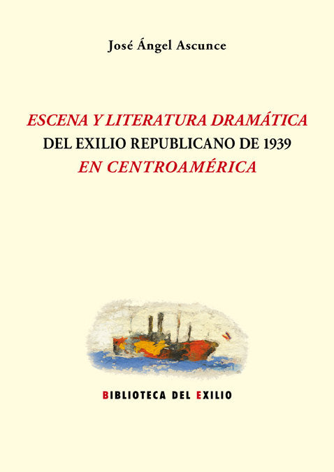 Escena y literatura dramática del exilio republicano de 1939 en Centroamérica, de Ascunce, José Ángel | portada del libro