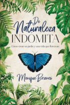DE NATURALEZA INDOMITA: COMO CREAR UN JARDIN Y UNA VIDA QUE FLOREZCA, de MONIQUE BRIONES PALACIO | portada del libro