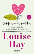 CONFIA EN LA VIDA: QUIERETE CADA DIA CON LAS AFIRMACIONES PERSONALES DE LOUISE HAY, de Louise L. Hay | portada del libro