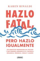 Hazlo fatal, pero hazlo igualmente, de KAREN RINALDI | portada del libro