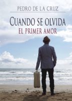 Cuando se olvida el primer amor, de PEDRO DE LA CRUZ GUTIERREZ | portada del libro