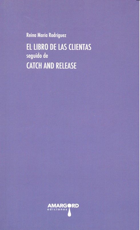 Libro de las clientas seguido de Catch and release, de Rodríguez (Cuba), Reina María | portada del libro