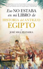 ESO NO ESTABA...HIST. ANTIGUO EGIPTO, de José Miguel Parra Ortiz | portada del libro