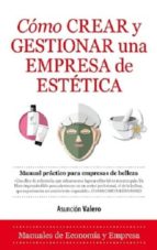 CモMO CREAR Y GESTIONAR UNA EMPRESA DE ESTノTIC, de ASUNCION VALERO | portada del libro