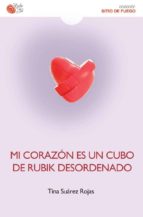MI CORAZON EN UN CUBO DE RUBIK DESORDENADO, de Tina Suárez Rojas | portada del libro