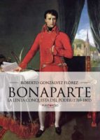 Bonaparte, la lenta conquista del poder (1769 - 1802), de Roberto Gonzálvez Flórez | portada del libro