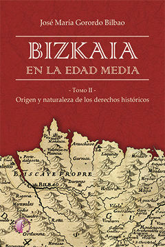 Bizkaia en la Edad Media. Origen y naturaleza de los derechos históricos, de Gorordo Bilbao, José María | portada del libro