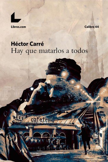 HAY QUE MATARLOS A TODOS, de CARRE, HECTOR | portada del libro