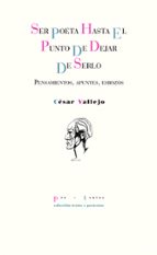 SER POETA HASTA EL PUNTO DE DEJAR DE SERLO, de César Vallejo | portada del libro