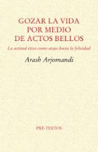 GOZAR LA VIDA POR MEDIO DE ACTOS BELLOS, de Arash Arjomandi | portada del libro